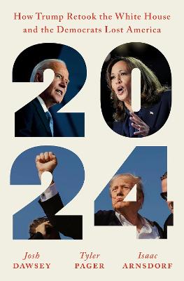 2024 How Trump Retook the White House and the Democrats Lost America
