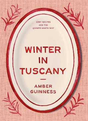 Winter in Tuscany: Amber Guinness brings the heart of Tuscany's cosy autumnal and wintry flavours to your kitchen