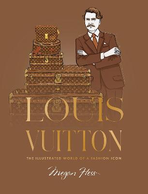 Louis Vuitton The Illustrated World of a Fashion Icon