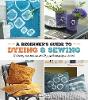 A Beginners Guide to Dyeing and Sewing: 12 Step-by-Step Lessons and 21 Projects to Get You Started