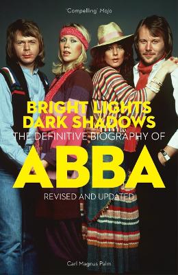 Bright Lights Dark Shadows The Definitive Biography of ABBA