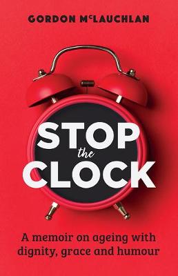 Stop the Clock: A Memoir on Ageing with Dignity, Grace and Humour