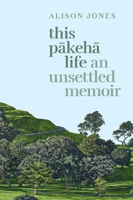 This Pakeha Life An Unsettled Memoir