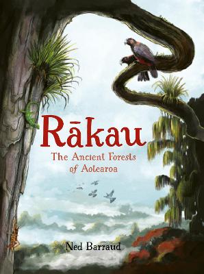 Rakau The Ancient Forests of Aotearoa