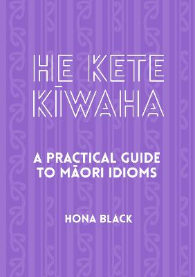 He Kete Kiwaha A Practical Guide to Maori Idioms